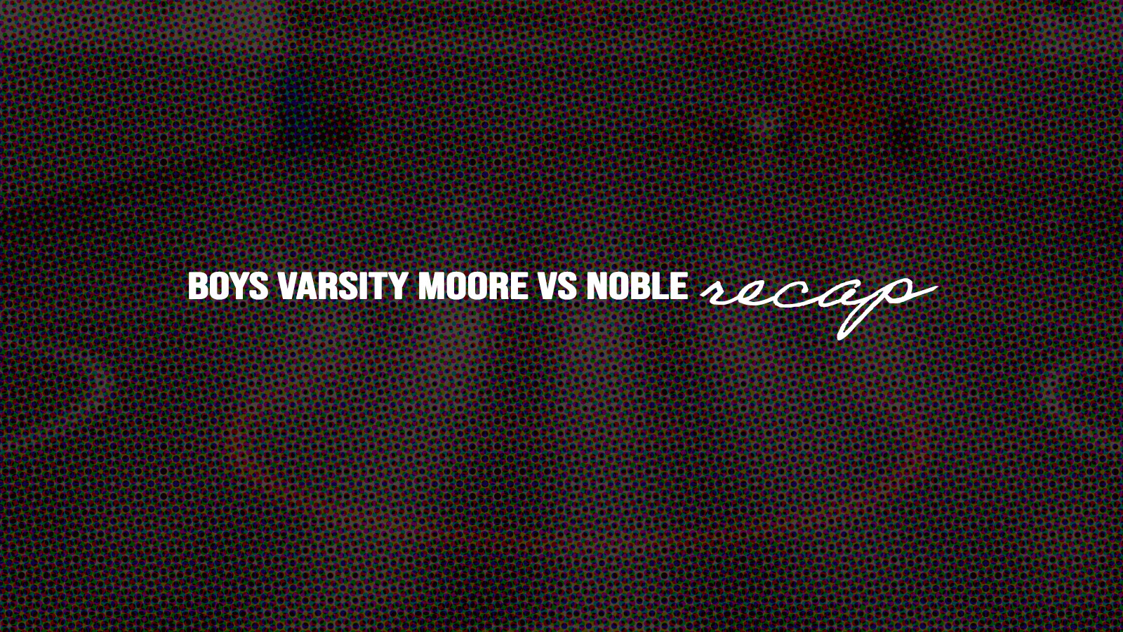 Recap: Boys Varsity Moore vs Noble Recap